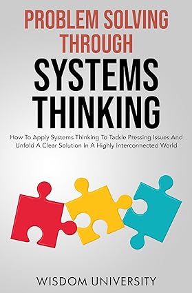 Problem Solving Through Systems Thinking: How To Apply Systems Thinking To Tackle Pressing Issues And Unfold A Clear Solution In A Highly Interconnected ... The Labyrinth Of Decision Complexity) - Epub + Converted Pdf